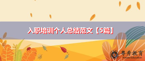 入职培训个人总结范文【5篇】 入职培训个人总结范文【5篇】