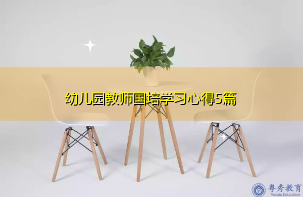 幼儿园教师国培学习心得5篇 幼儿园教师国培学习心得5篇