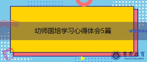 幼师国培学习心得体会5篇 幼师国培学习心得体会5篇