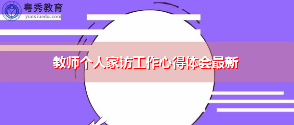 教师个人家访工作心得体会最新 教师个人家访工作心得体会最新
