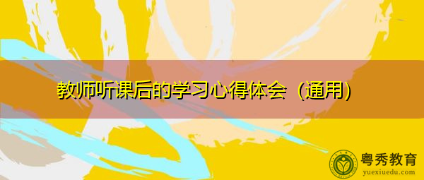 教师听课后的学习心得体会(通用) 教师听课后的学习心得体会(通用)
