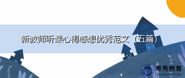 新教师听课心得感想优秀范文(五篇) 新教师听课心得感想优秀范文(五篇)