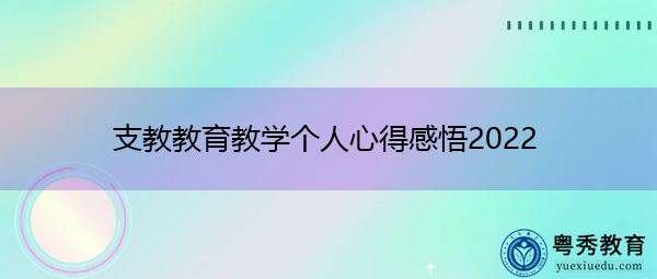 支教教育教学个人心得感悟2022 支教教育教学个人心得感悟2022