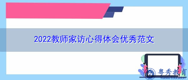 2022教师家访心得体会优秀范文 2022教师家访心得体会优秀范文