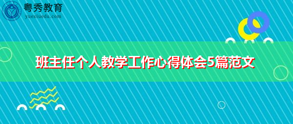 班主任个人教学工作心得体会5篇范文 班主任个人教学工作心得体会5篇范文