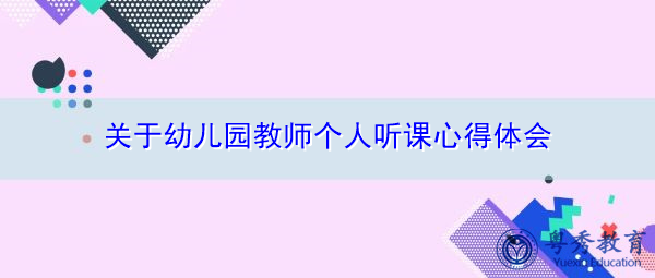 关于幼儿园教师个人听课心得体会 关于幼儿园教师个人听课心得体会