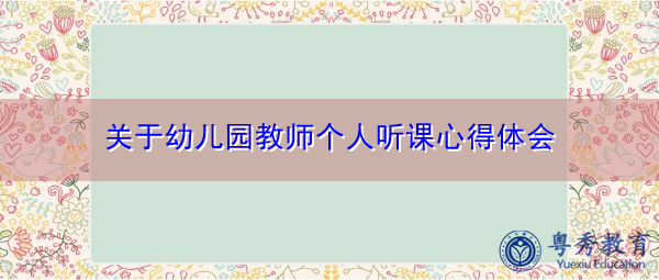 关于幼儿园教师个人听课心得体会 关于幼儿园教师个人听课心得体会