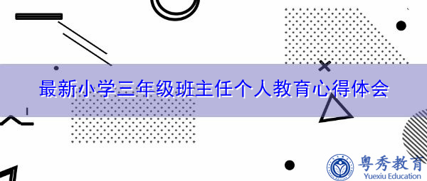 最新小学三年级班主任个人教育心得体会 最新小学三年级班主任个人教育心得体会
