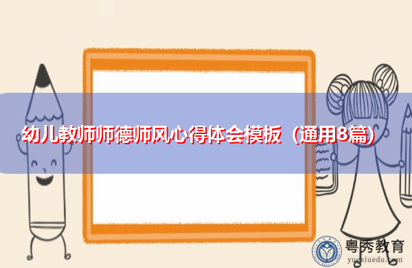 幼儿教师师德师风心得体会模板(通用8篇) 幼儿教师师德师风心得体会模板(通用8篇)