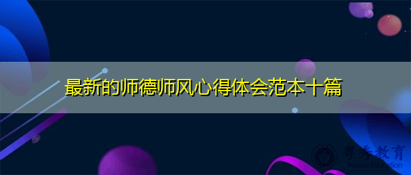 最新的师德师风心得体会范本十篇 最新的师德师风心得体会范本十篇
