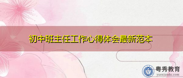 初中班主任工作心得体会最新范本 初中班主任工作心得体会最新范本