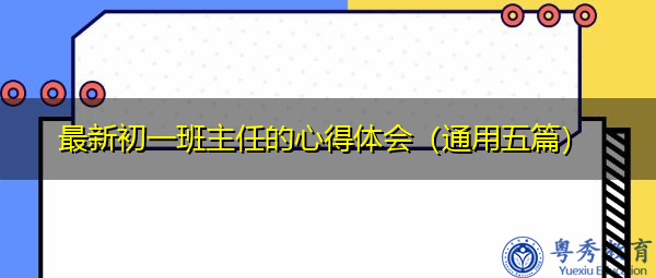 最新初一班主任的心得体会(通用五篇) 最新初一班主任的心得体会(通用五篇)