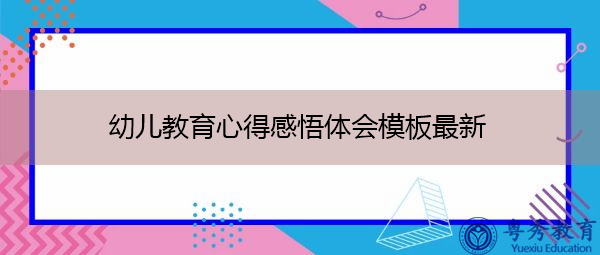 幼儿教育心得感悟体会模板最新 幼儿教育心得感悟体会模板最新