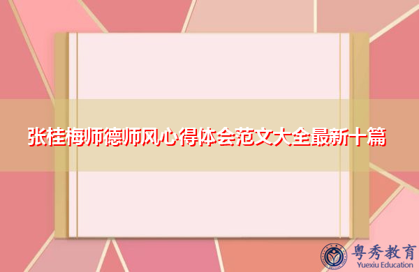 张桂梅师德师风心得体会范文大全最新十篇 张桂梅师德师风心得体会范文大全最新十篇
