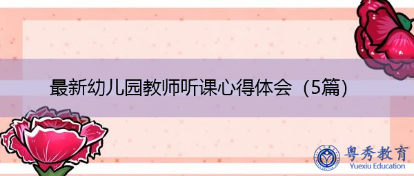 最新幼儿园教师听课心得体会(5篇) 最新幼儿园教师听课心得体会(5篇)