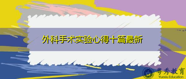 外科手术实验心得十篇最新 外科手术实验心得十篇最新