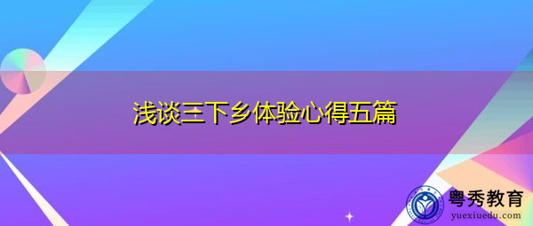 浅谈三下乡体验心得五篇