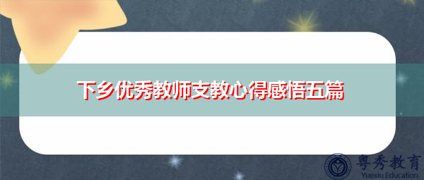 下乡优秀教师支教心得感悟五篇 下乡优秀教师支教心得感悟五篇