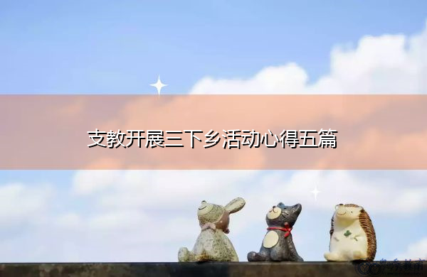 支教开展三下乡活动心得五篇 支教开展三下乡活动心得五篇