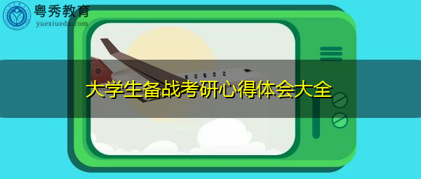大学生备战考研心得体会大全 大学生备战考研心得体会大全
