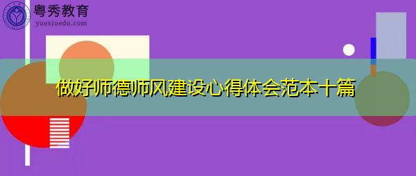 做好师德师风建设心得体会范本十篇 做好师德师风建设心得体会范本十篇