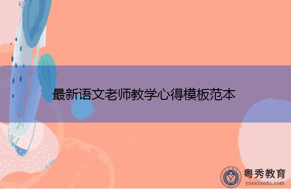 最新语文老师教学心得模板范本 最新语文老师教学心得模板范本