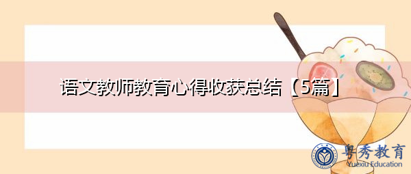 语文教师教育心得收获总结【5篇】 语文教师教育心得收获总结【5篇】