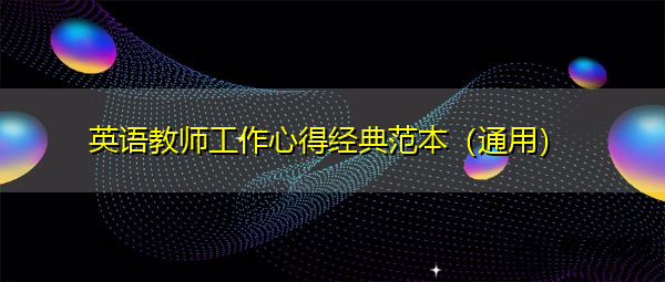 英语教师工作心得经典范本(通用) 英语教师工作心得经典范本(通用)