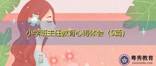 小学班主任教育心得体会(5篇) 小学班主任教育心得体会(5篇)