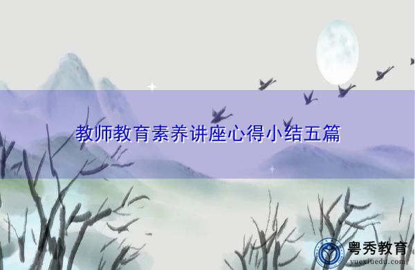 教师教育素养讲座心得小结五篇 教师教育素养讲座心得小结五篇