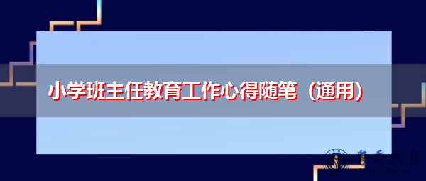 小学班主任教育工作心得随笔(通用) 小学班主任教育工作心得随笔(通用)