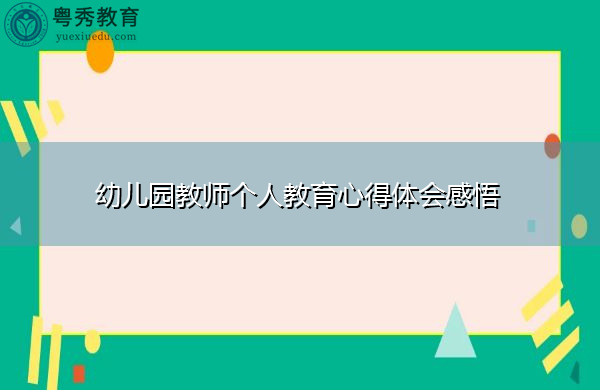 幼儿园教师个人教育心得体会感悟 幼儿园教师个人教育心得体会感悟
