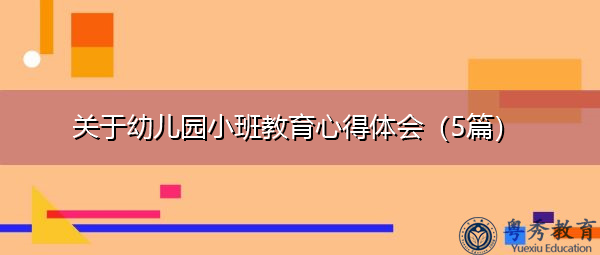 关于幼儿园小班教育心得体会(5篇) 关于幼儿园小班教育心得体会(5篇)