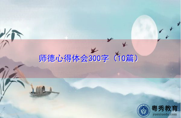 师德心得体会300字(10篇) 师德心得体会300字(10篇)