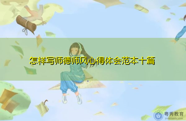 怎样写师德师风心得体会范本十篇 怎样写师德师风心得体会范本十篇