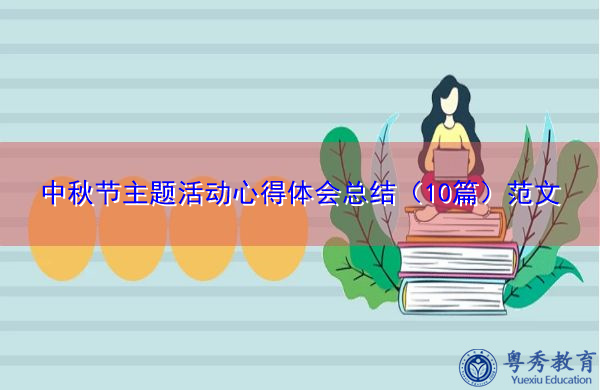 中秋节主题活动心得体会总结(10篇)范文 中秋节主题活动心得体会总结(10篇)范文