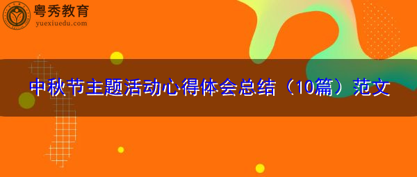 中秋节主题活动心得体会总结(10篇)范文 中秋节主题活动心得体会总结(10篇)范文