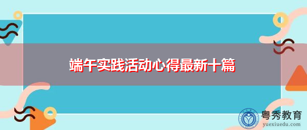 端午实践活动心得最新十篇 端午实践活动心得最新十篇