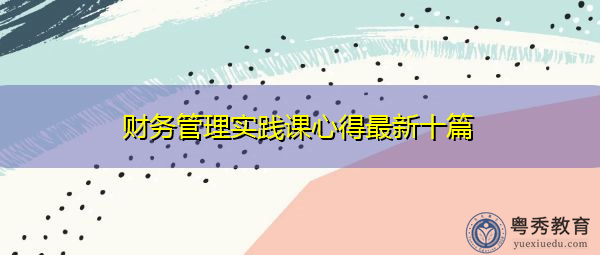 财务管理实践课心得最新十篇
