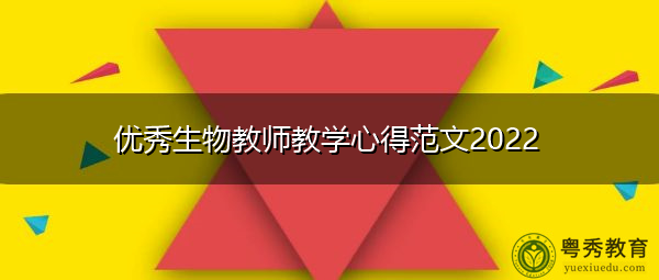 优秀生物教师教学心得范文2022 优秀生物教师教学心得范文2022