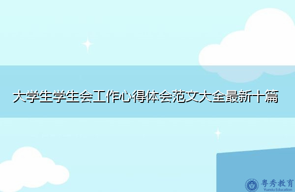 大学生学生会工作心得体会范文大全最新十篇 大学生学生会工作心得体会范文大全最新十篇