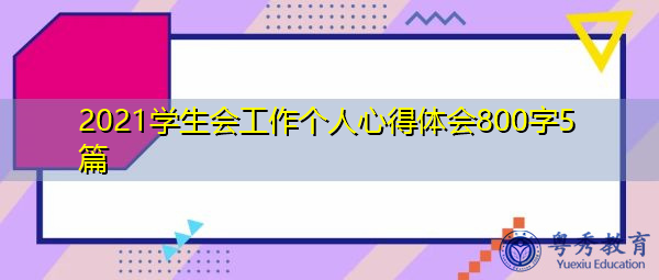2021学生会工作个人心得体会800字5篇 2021学生会工作个人心得体会800字5篇
