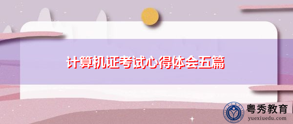 计算机证考试心得体会五篇 计算机证考试心得体会五篇