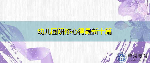 幼儿园研修心得最新十篇 幼儿园研修心得最新十篇