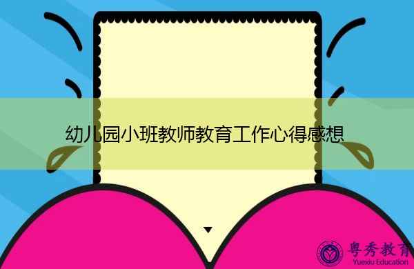 幼儿园小班教师教育工作心得感想 幼儿园小班教师教育工作心得感想