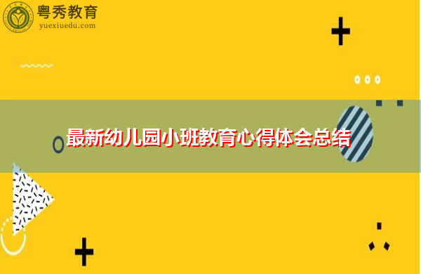 最新幼儿园小班教育心得体会总结 最新幼儿园小班教育心得体会总结