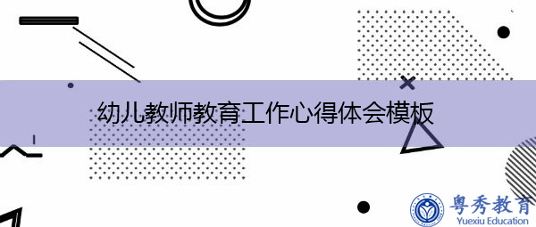 幼儿教师教育工作心得体会模板