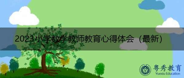 2023小学数学教师教育心得体会(最新) 2023小学数学教师教育心得体会(最新)