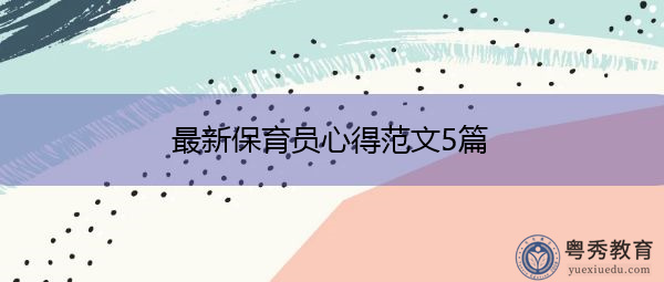 最新保育员心得范文5篇