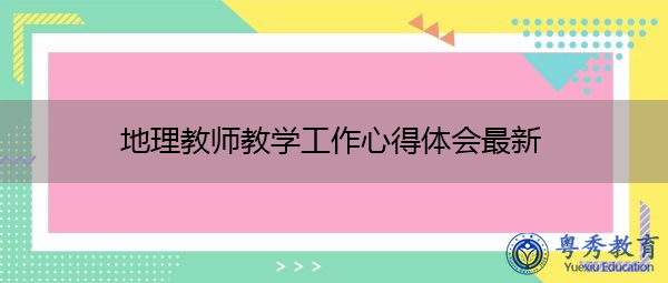 地理教师教学工作心得体会最新 地理教师教学工作心得体会最新
